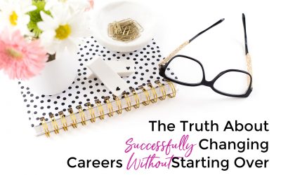 The Truth About Successfully Changing Careers Without Starting Over