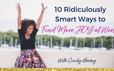 10 Ridiculously Smart Ways to Find More Joy at Work