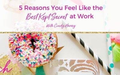 5 Reasons You Feel Like the Best Kept Secret at Work…Part I