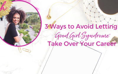 3 Ways To Avoid Letting ‘Good Girl Syndrome’ Take Over Your Career